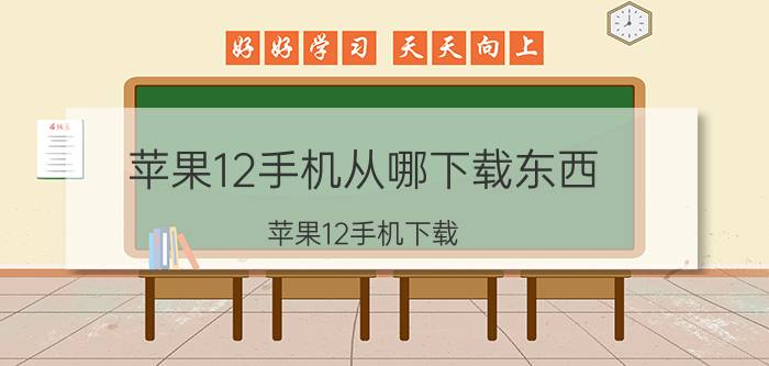 苹果12手机从哪下载东西 苹果12手机下载